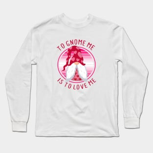 To Gnome Me Is To Love Me - Valentine's Day Long Sleeve T-Shirt